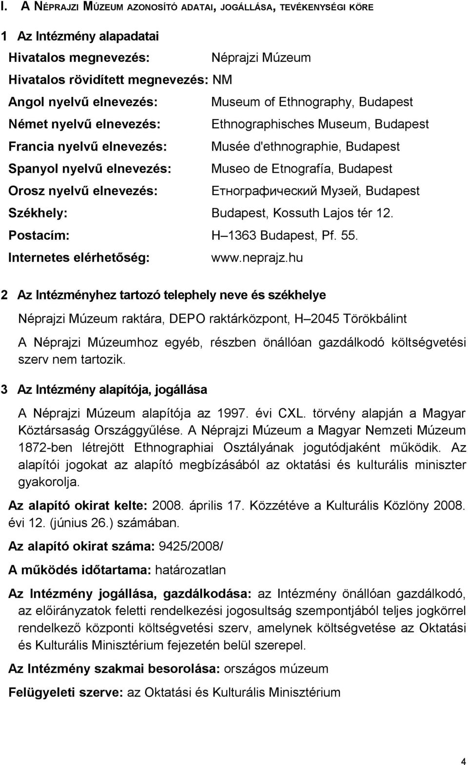 Orosz nyelvű elnevezés: Етнографический Музей, Budapest Székhely: Budapest, Kossuth Lajos tér 12. Postacím: H 1363 Budapest, Pf. 55. Internetes elérhetőség: www.neprajz.