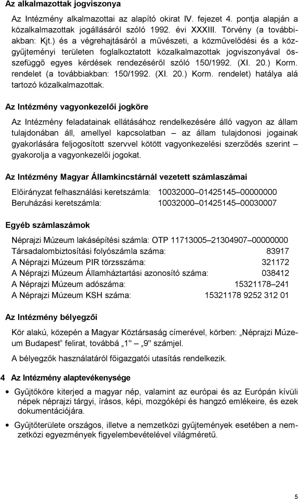 rendelet (a továbbiakban: 150/1992. (XI. 20.) Korm. rendelet) hatálya alá tartozó közalkalmazottak.