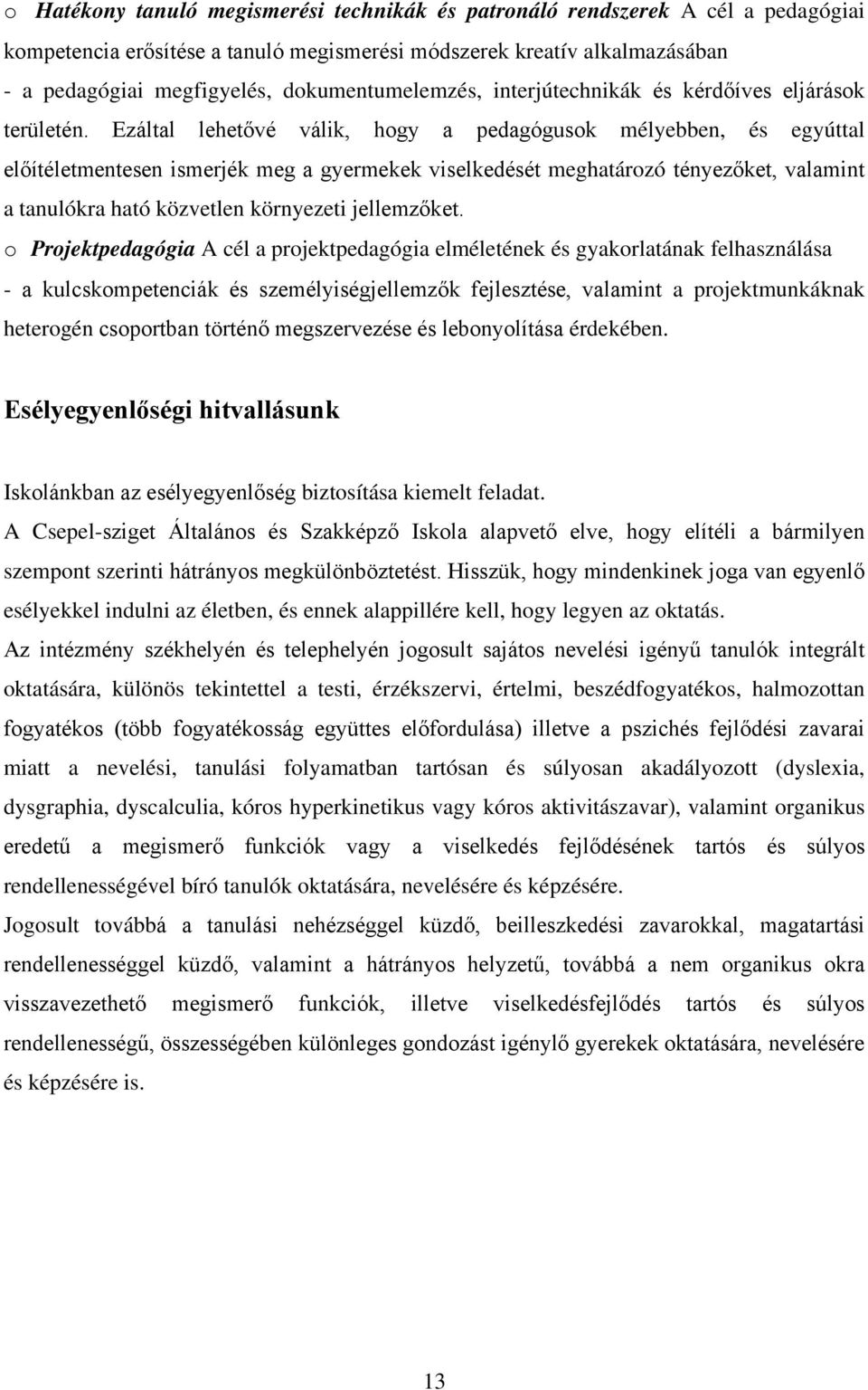 Ezáltal lehetővé válik, hogy a pedagógusok mélyebben, és egyúttal előítéletmentesen ismerjék meg a gyermekek viselkedését meghatározó tényezőket, valamint a tanulókra ható közvetlen környezeti