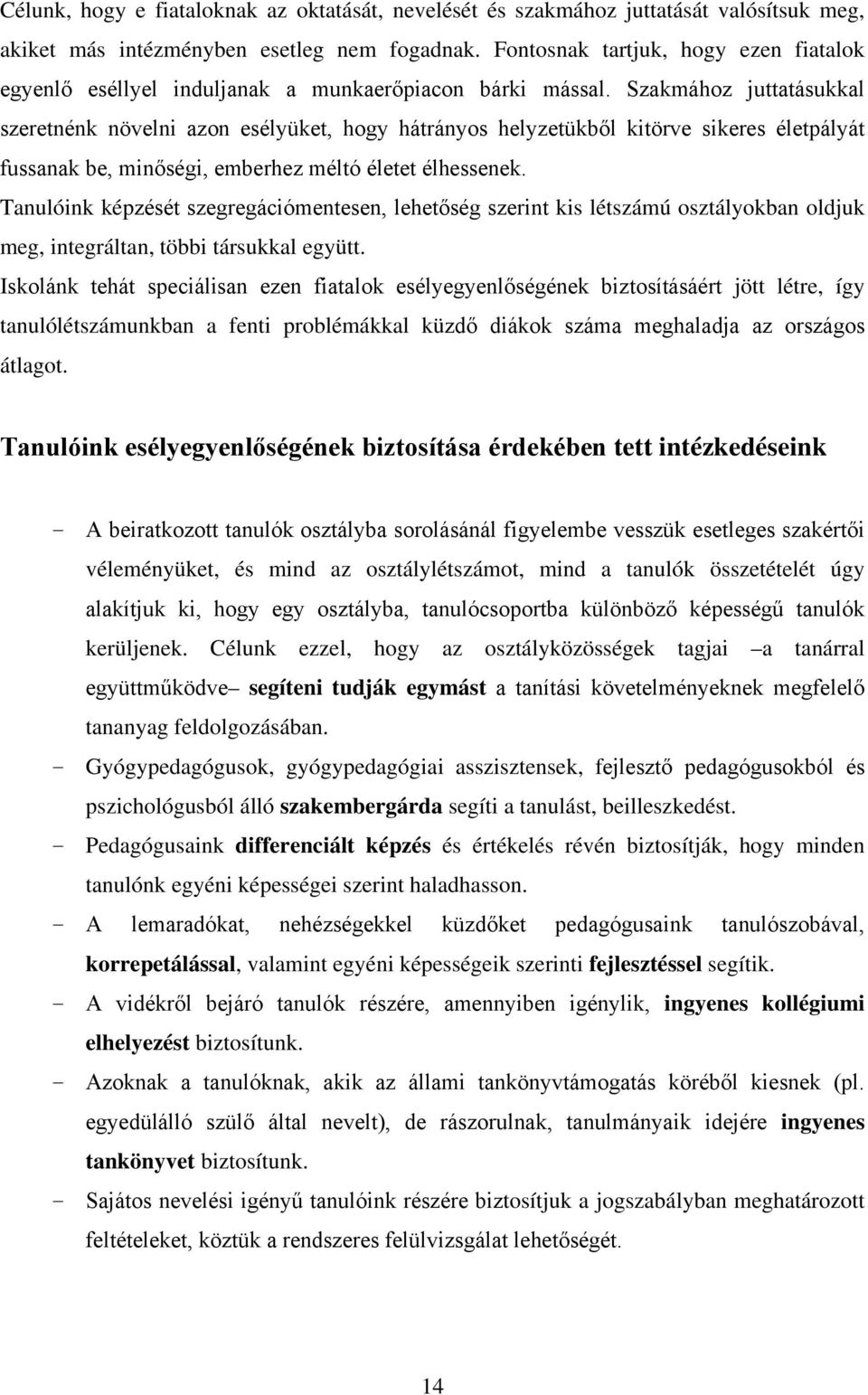 Szakmához juttatásukkal szeretnénk növelni azon esélyüket, hogy hátrányos helyzetükből kitörve sikeres életpályát fussanak be, minőségi, emberhez méltó életet élhessenek.