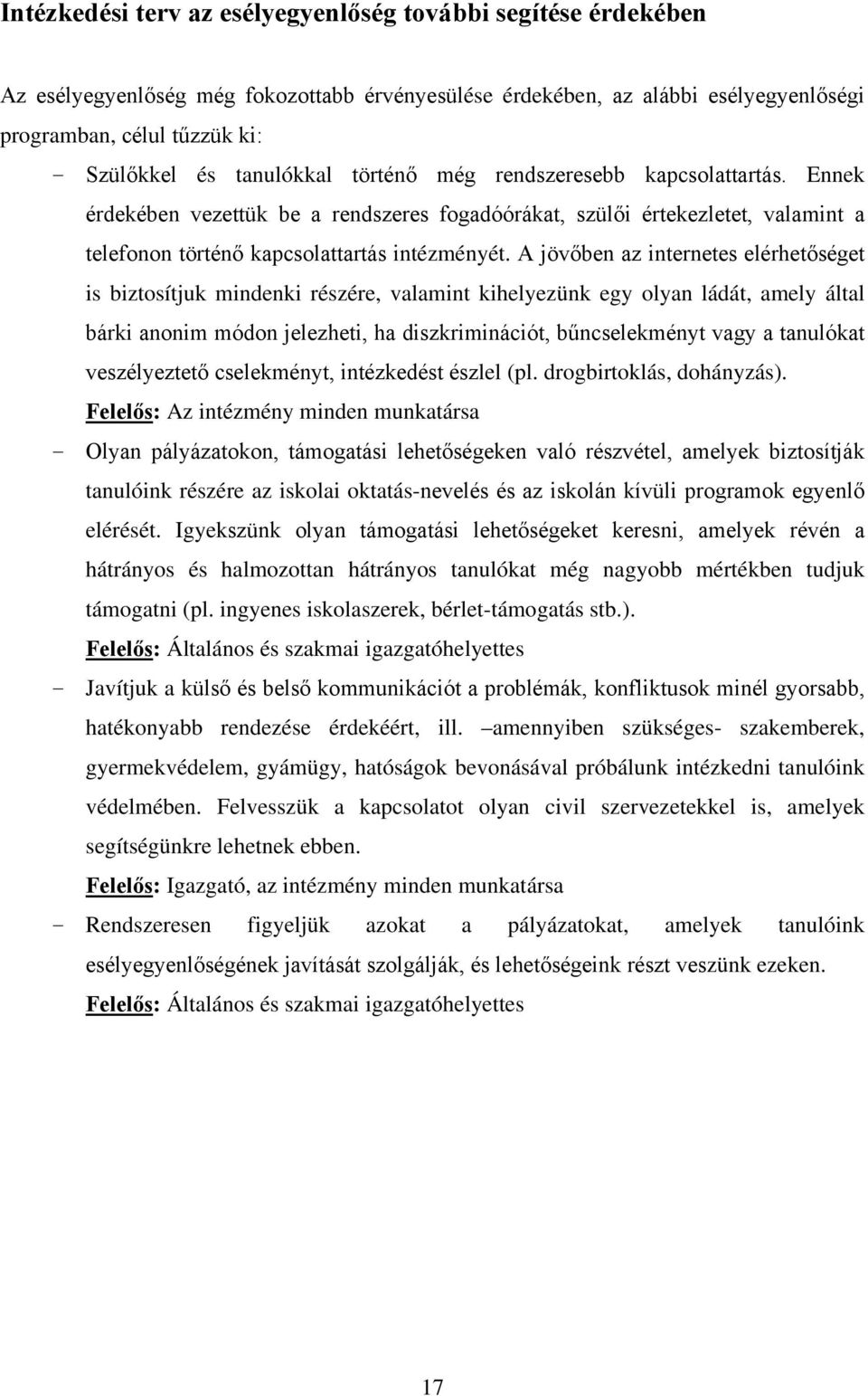 A jövőben az internetes elérhetőséget is biztosítjuk mindenki részére, valamint kihelyezünk egy olyan ládát, amely által bárki anonim módon jelezheti, ha diszkriminációt, bűncselekményt vagy a