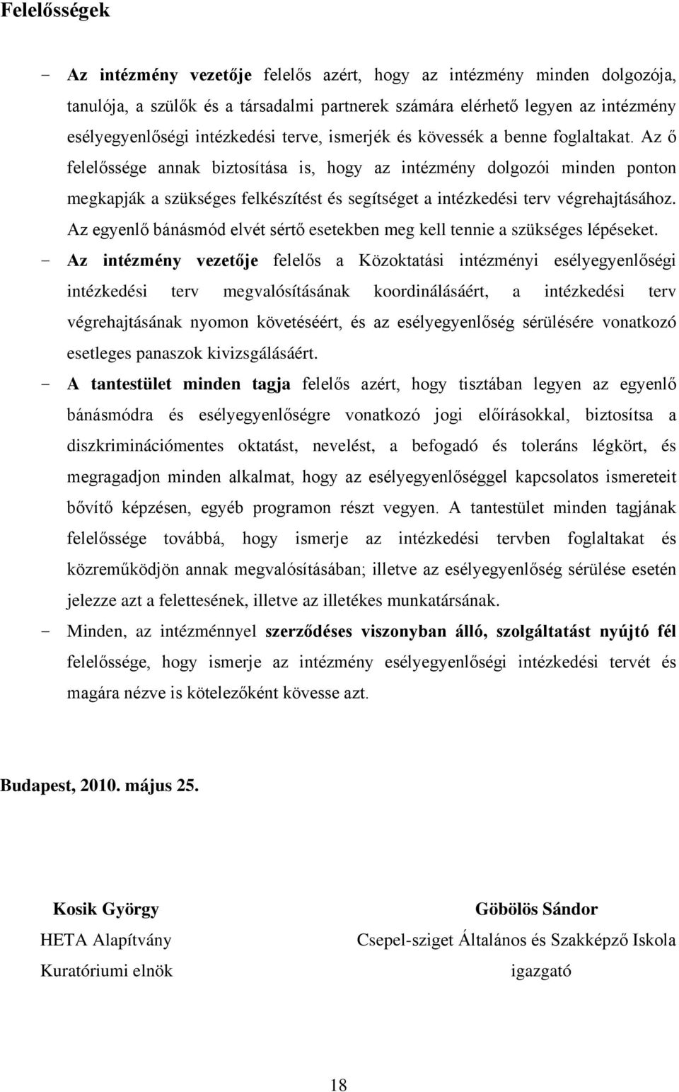 Az ő felelőssége annak biztosítása is, hogy az intézmény dolgozói minden ponton megkapják a szükséges felkészítést és segítséget a intézkedési terv végrehajtásához.