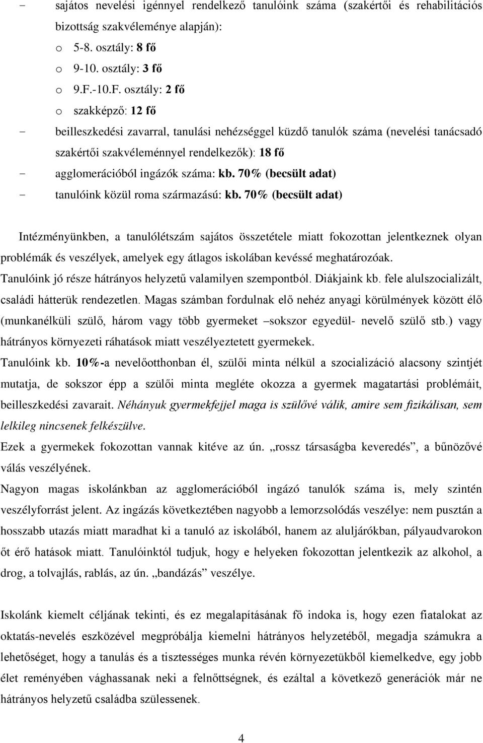 osztály: 2 fő o szakképző: 12 fő - beilleszkedési zavarral, tanulási nehézséggel küzdő tanulók száma (nevelési tanácsadó szakértői szakvéleménnyel rendelkezők): 18 fő - agglomerációból ingázók száma: