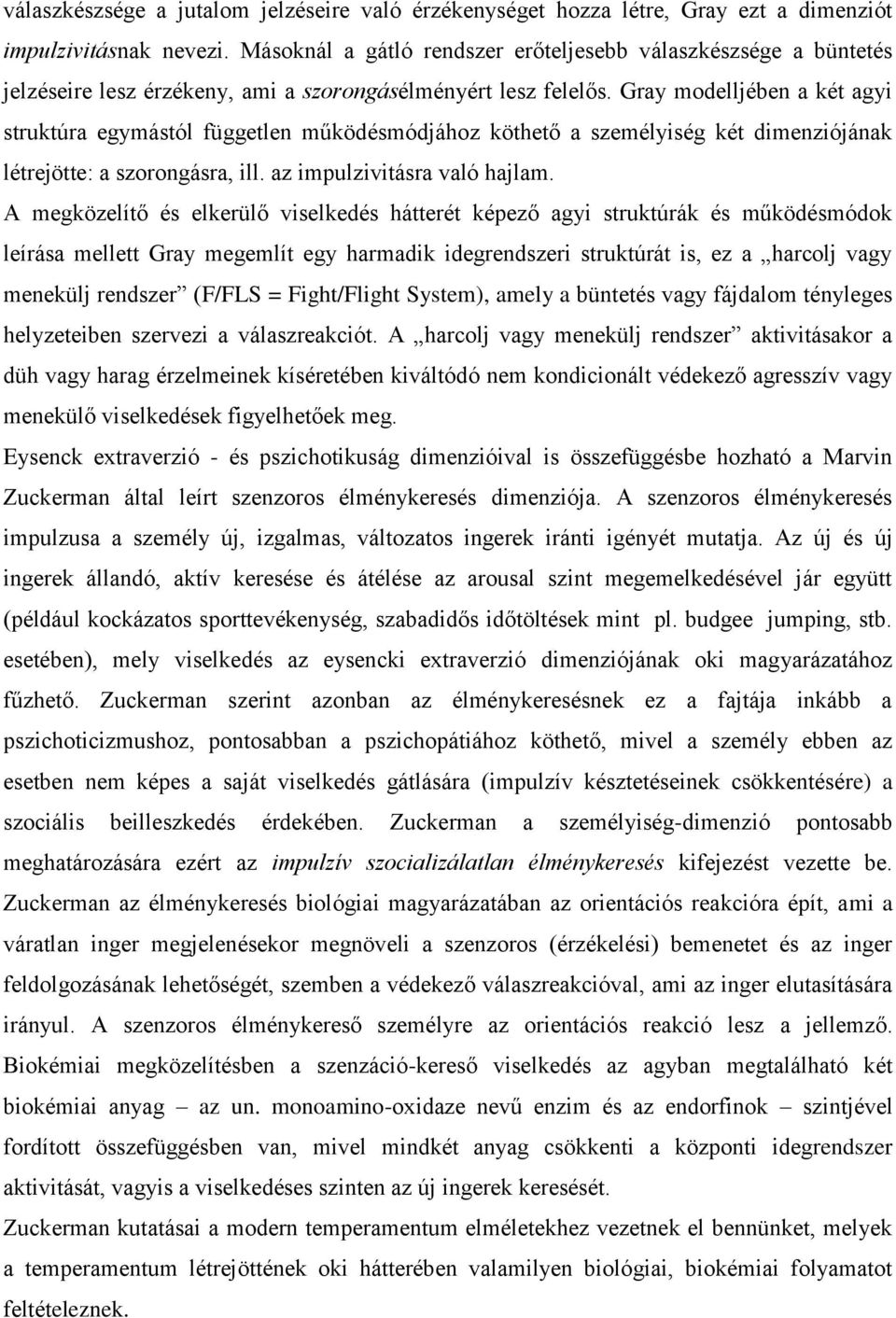 Gray modelljében a két agyi struktúra egymástól független működésmódjához köthető a személyiség két dimenziójának létrejötte: a szorongásra, ill. az impulzivitásra való hajlam.