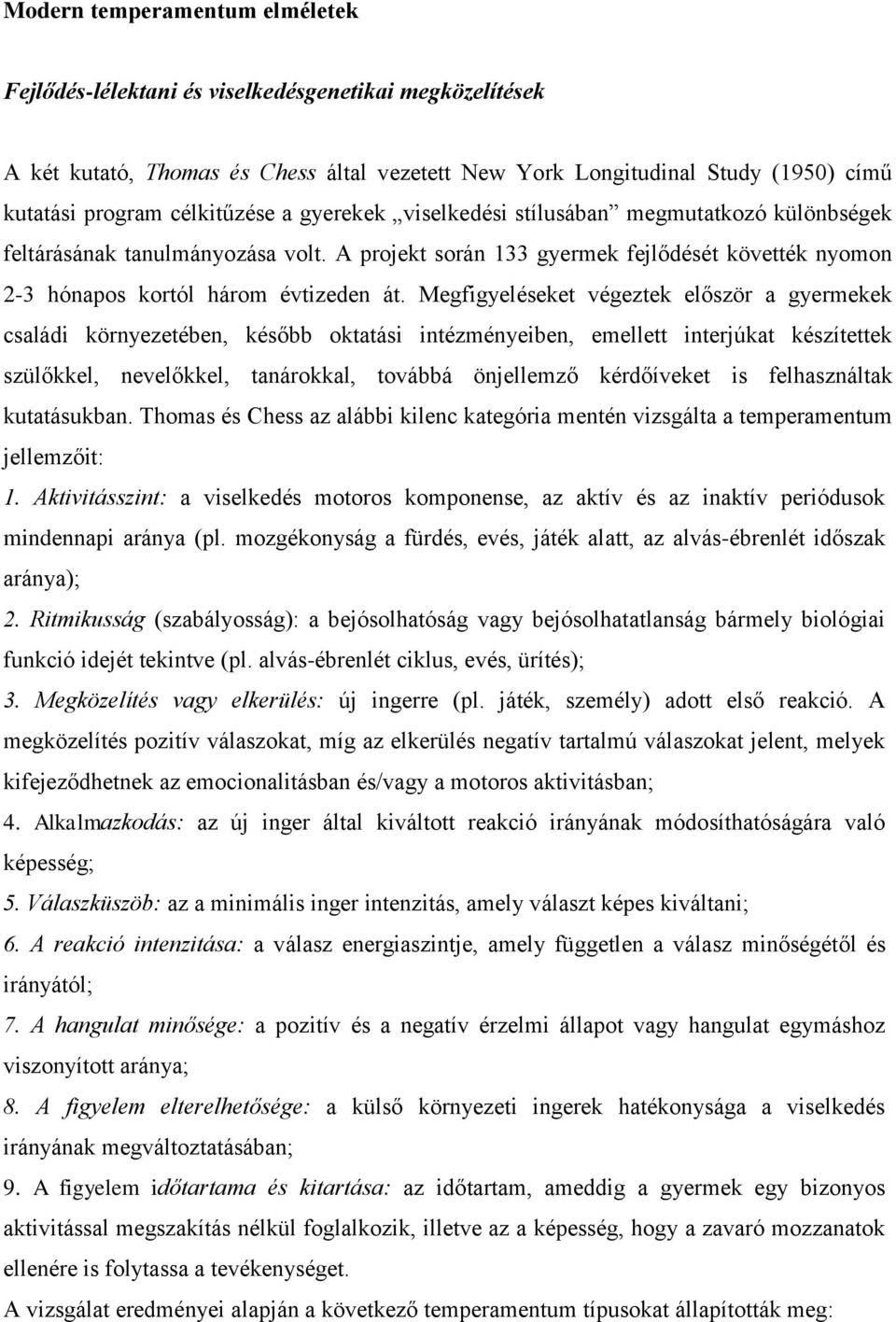 Megfigyeléseket végeztek először a gyermekek családi környezetében, később oktatási intézményeiben, emellett interjúkat készítettek szülőkkel, nevelőkkel, tanárokkal, továbbá önjellemző kérdőíveket