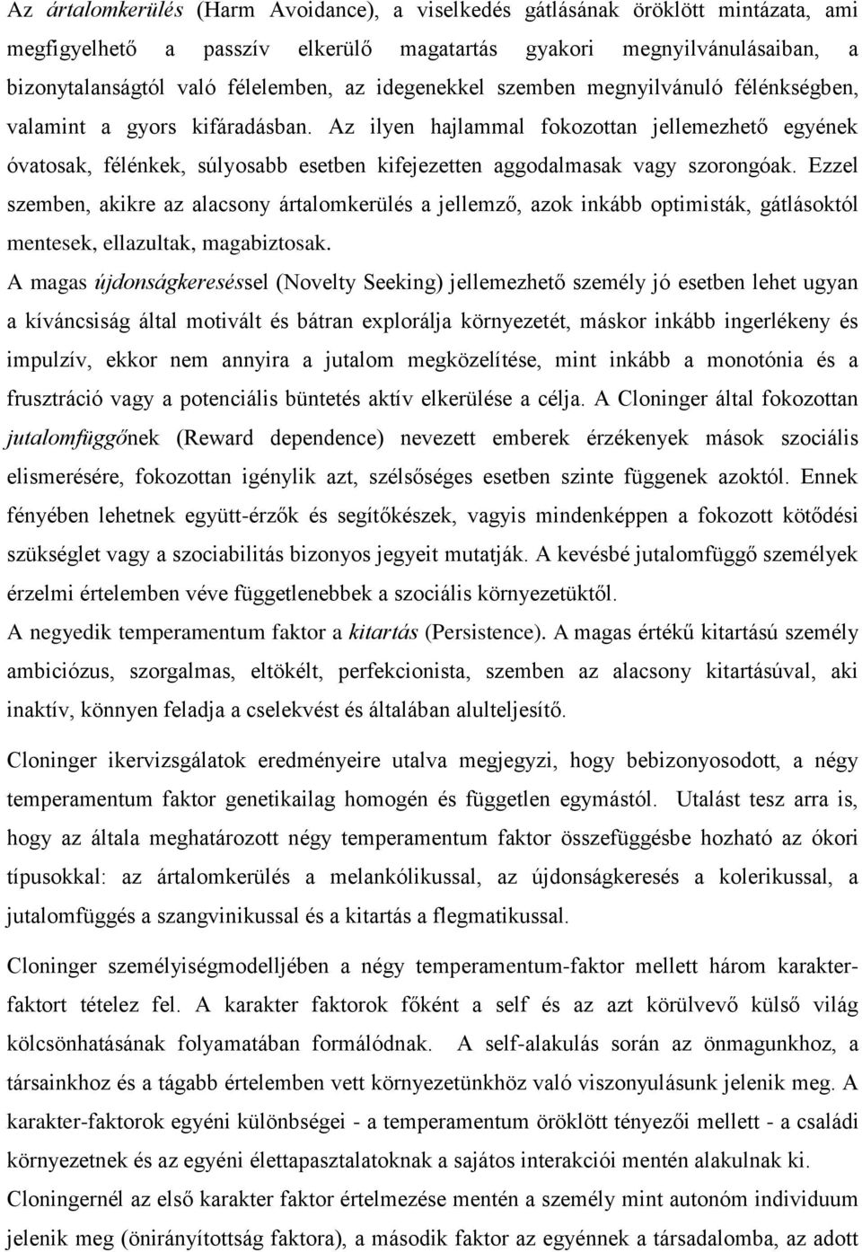 Az ilyen hajlammal fokozottan jellemezhető egyének óvatosak, félénkek, súlyosabb esetben kifejezetten aggodalmasak vagy szorongóak.