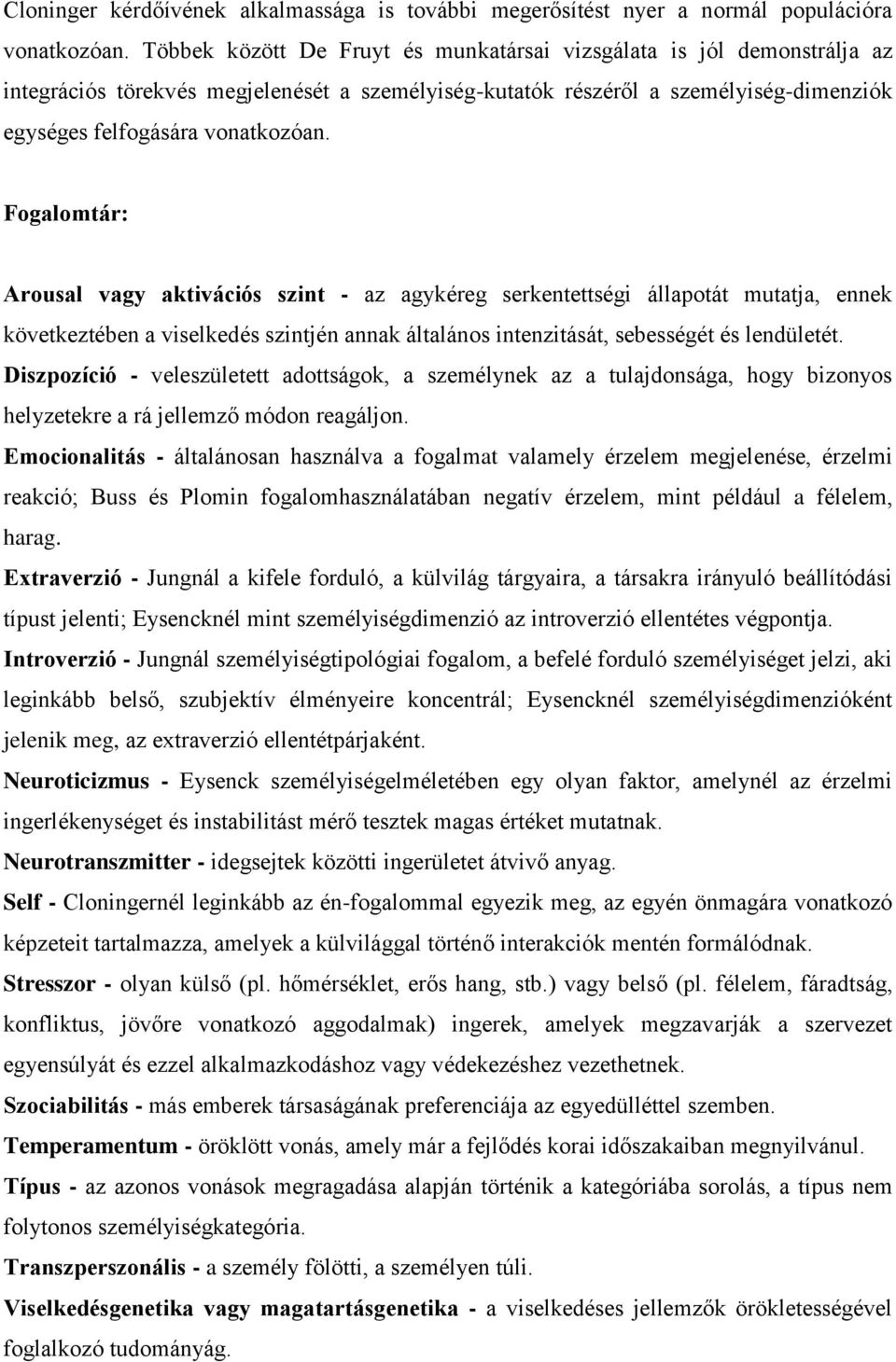 Fogalomtár: Arousal vagy aktivációs szint - az agykéreg serkentettségi állapotát mutatja, ennek következtében a viselkedés szintjén annak általános intenzitását, sebességét és lendületét.