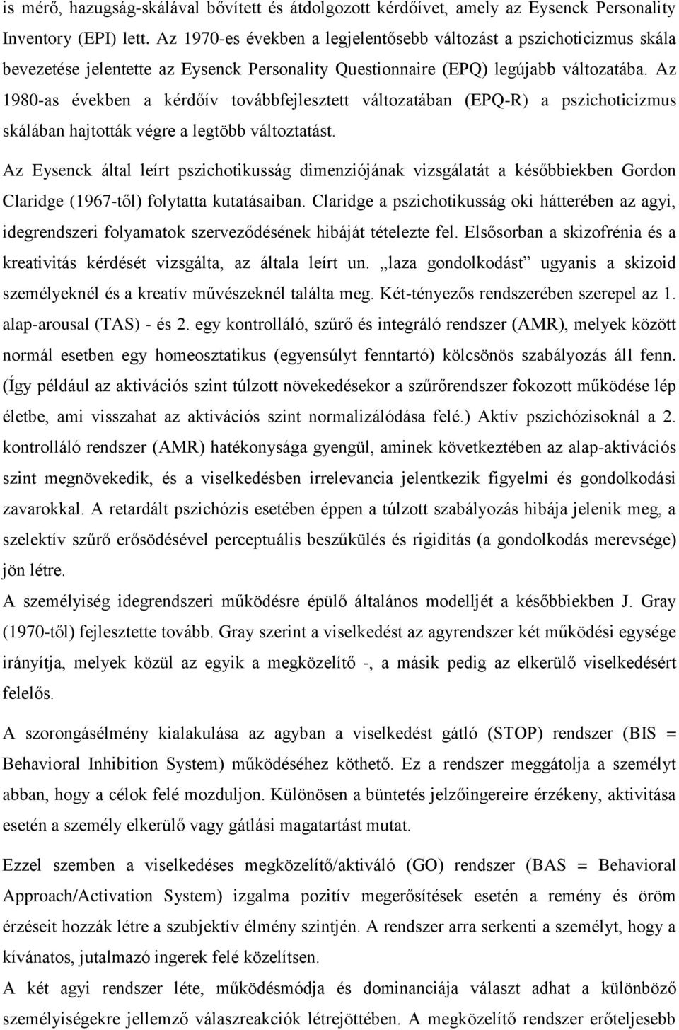 Az 1980-as években a kérdőív továbbfejlesztett változatában (EPQ-R) a pszichoticizmus skálában hajtották végre a legtöbb változtatást.