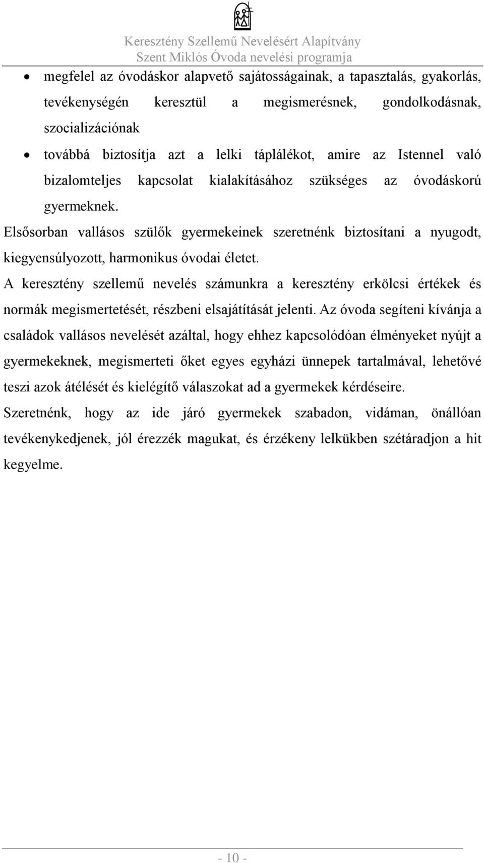 Elsősorban vallásos szülők gyermekeinek szeretnénk biztosítani a nyugodt, kiegyensúlyozott, harmonikus óvodai életet.