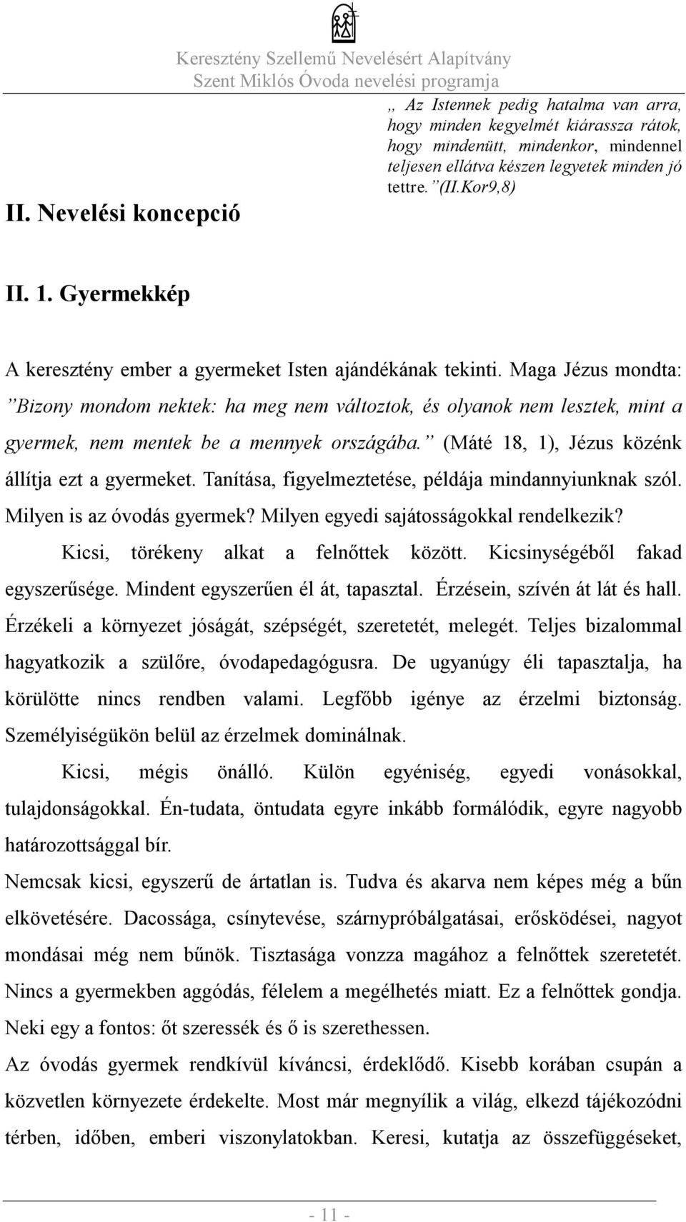 Maga Jézus mondta: Bizony mondom nektek: ha meg nem változtok, és olyanok nem lesztek, mint a gyermek, nem mentek be a mennyek országába. (Máté 18, 1), Jézus közénk állítja ezt a gyermeket.