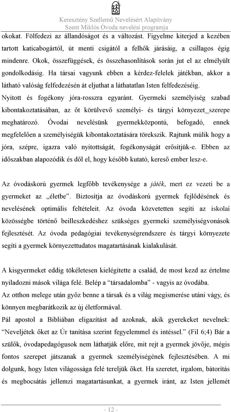 Ha társai vagyunk ebben a kérdez-felelek játékban, akkor a látható valóság felfedezésén át eljuthat a láthatatlan Isten felfedezéséig. Nyitott és fogékony jóra-rosszra egyaránt.