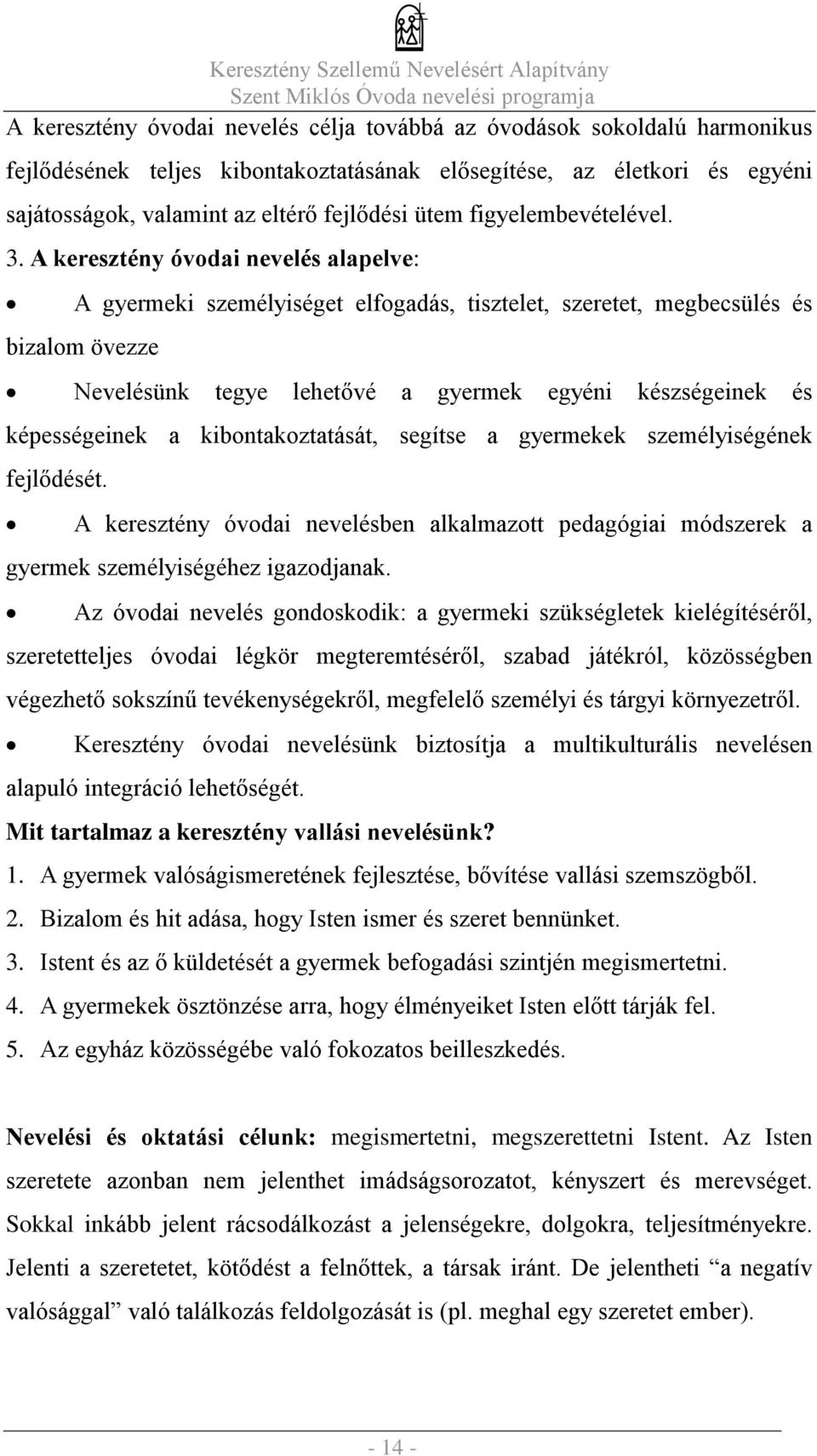 A keresztény óvodai nevelés alapelve: A gyermeki személyiséget elfogadás, tisztelet, szeretet, megbecsülés és bizalom övezze Nevelésünk tegye lehetővé a gyermek egyéni készségeinek és képességeinek a