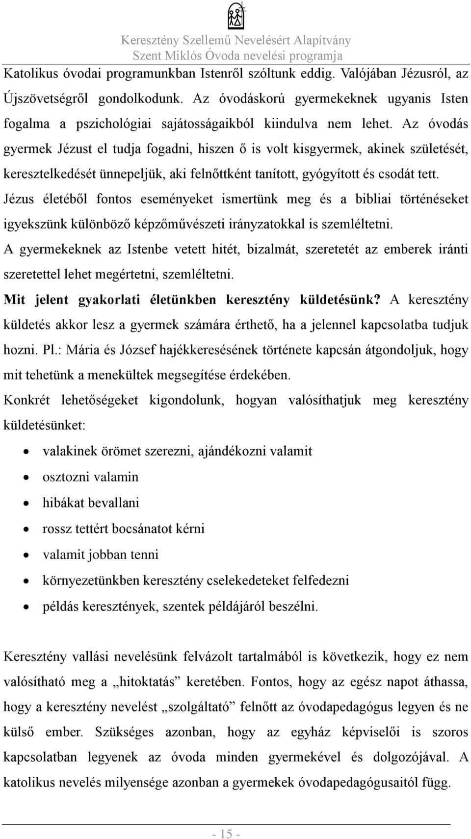 Az óvodás gyermek Jézust el tudja fogadni, hiszen ő is volt kisgyermek, akinek születését, keresztelkedését ünnepeljük, aki felnőttként tanított, gyógyított és csodát tett.