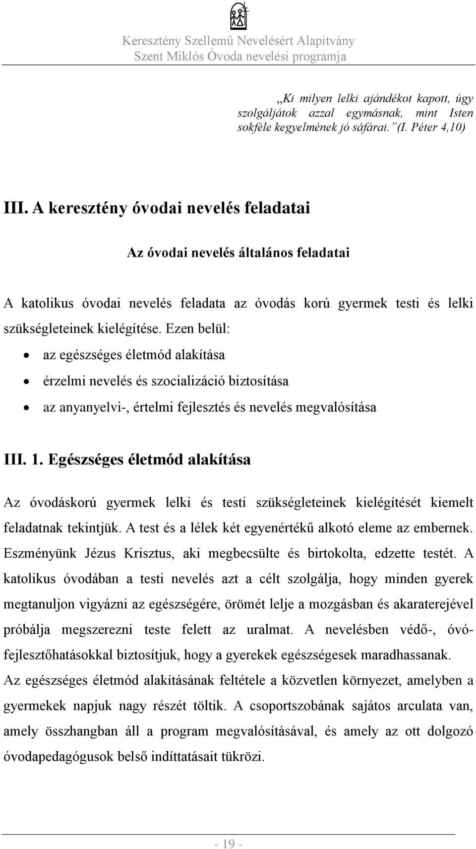 Ezen belül: az egészséges életmód alakítása érzelmi nevelés és szocializáció biztosítása az anyanyelvi-, értelmi fejlesztés és nevelés megvalósítása III. 1.