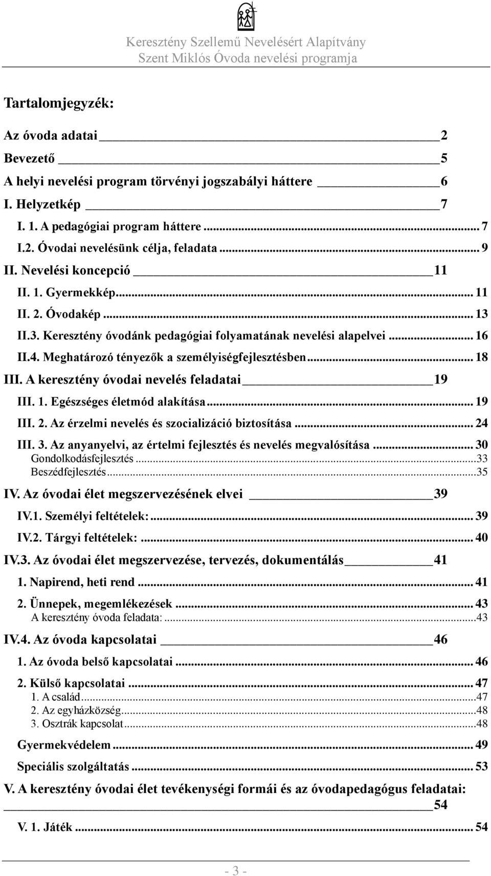 Meghatározó tényezők a személyiségfejlesztésben... 18 III. A keresztény óvodai nevelés feladatai 19 III. 1. Egészséges életmód alakítása... 19 III. 2. Az érzelmi nevelés és szocializáció biztosítása.