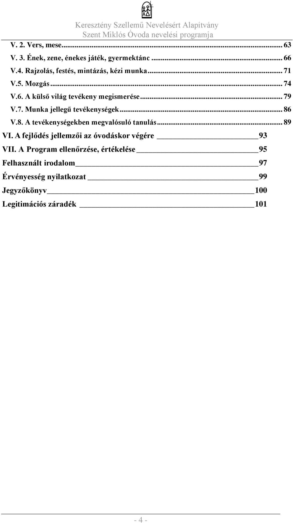 .. 86 V.8. A tevékenységekben megvalósuló tanulás... 89 VI. A fejlődés jellemzői az óvodáskor végére 93 VII.