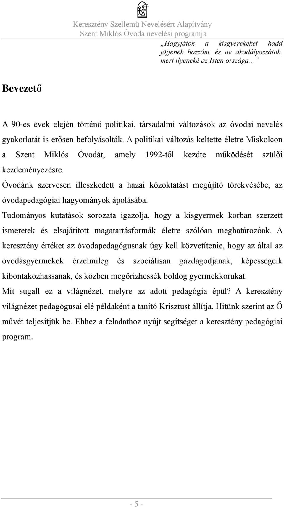 Óvodánk szervesen illeszkedett a hazai közoktatást megújító törekvésébe, az óvodapedagógiai hagyományok ápolásába.