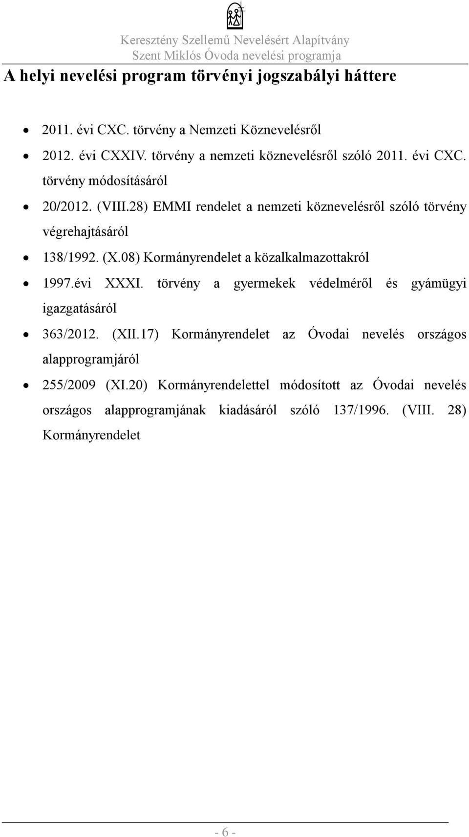 28) EMMI rendelet a nemzeti köznevelésről szóló törvény végrehajtásáról 138/1992. (X.08) Kormányrendelet a közalkalmazottakról 1997.évi XXXI.