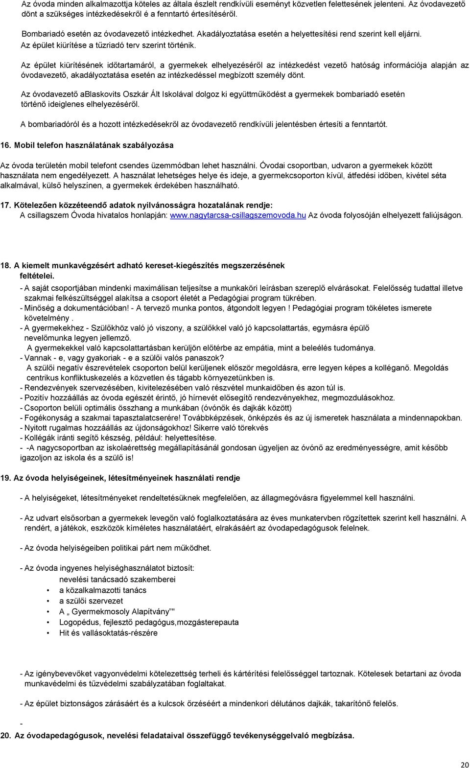 Az épület kiürítésének időtartamáról, a gyermekek elhelyezéséről az intézkedést vezető hatóság információja alapján az óvodavezető, akadályoztatása esetén az intézkedéssel megbízott személy dönt.