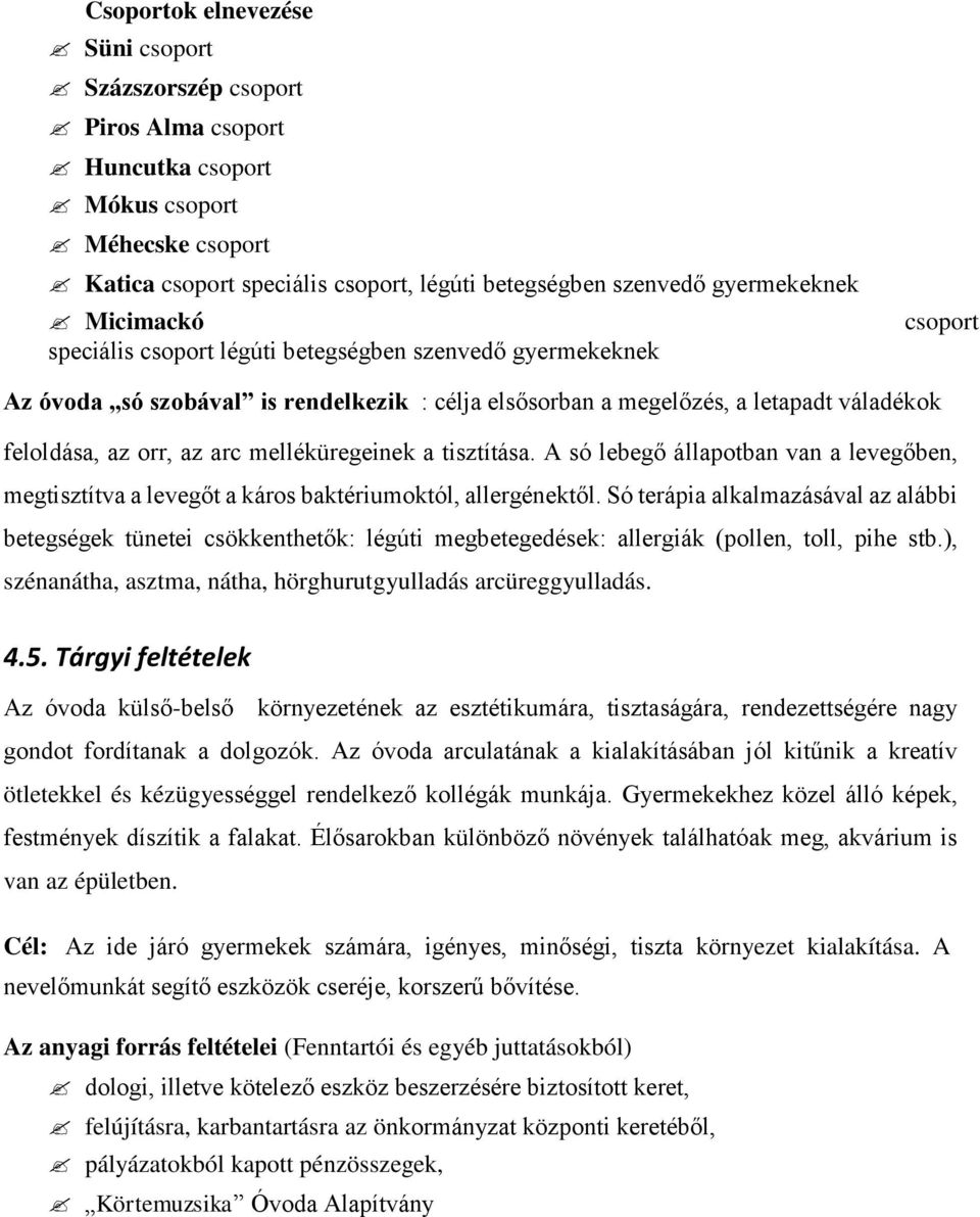 melléküregeinek a tisztítása. A só lebegő állapotban van a levegőben, megtisztítva a levegőt a káros baktériumoktól, allergénektől.