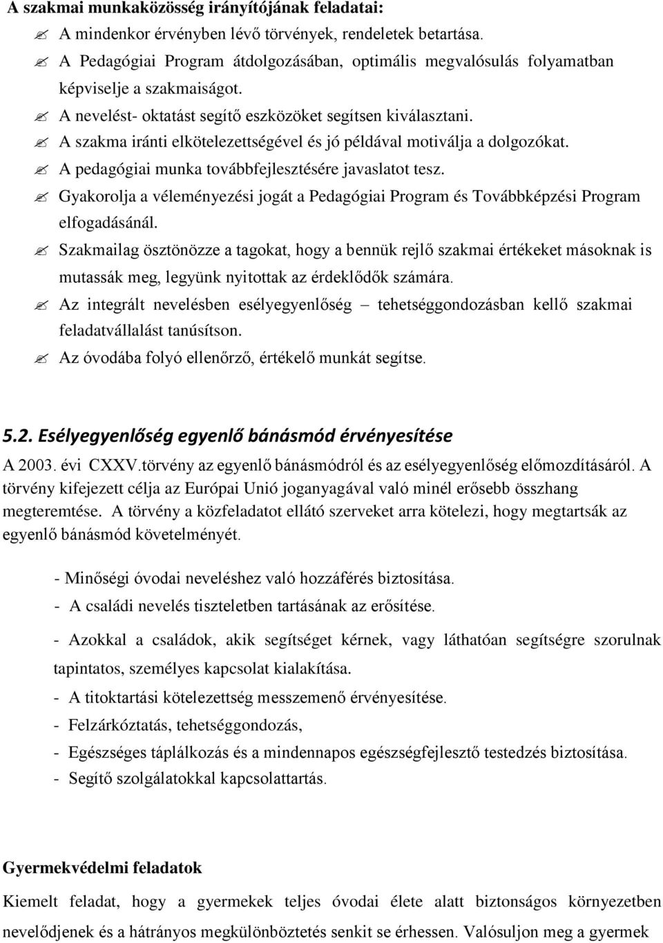 A szakma iránti elkötelezettségével és jó példával motiválja a dolgozókat. A pedagógiai munka továbbfejlesztésére javaslatot tesz.