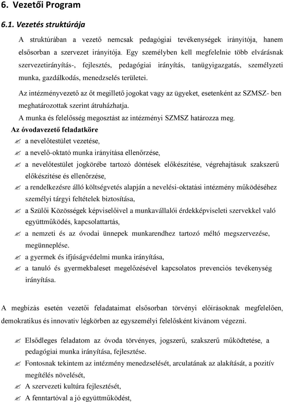 Az intézményvezető az őt megillető jogokat vagy az ügyeket, esetenként az SZMSZ- ben meghatározottak szerint átruházhatja. A munka és felelősség megosztást az intézményi SZMSZ határozza meg.