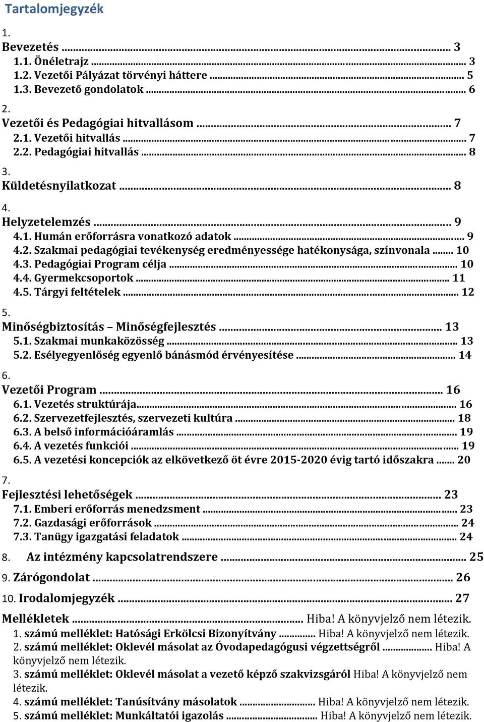 Pedagógiai Program célja... 10 4.4. Gyermekcsoportok... 11 4.5. Tárgyi feltételek... 12 5. Minőségbiztosítás Minőségfejlesztés... 13 5.1. Szakmai munkaközösség... 13 5.2. Esélyegyenlőség egyenlő bánásmód érvényesítése.