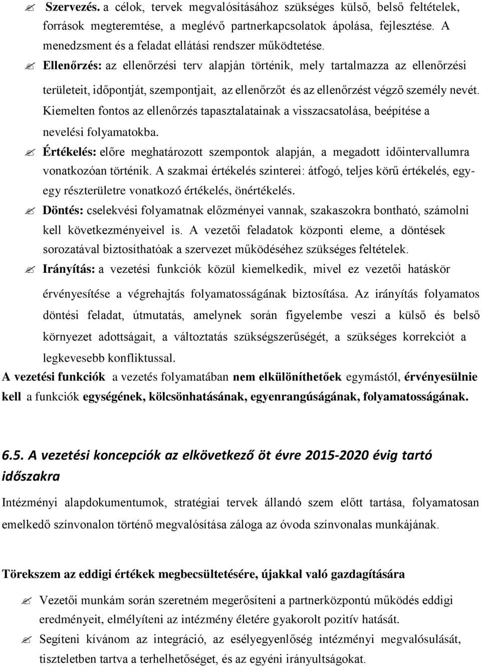 Ellenőrzés: az ellenőrzési terv alapján történik, mely tartalmazza az ellenőrzési területeit, időpontját, szempontjait, az ellenőrzőt és az ellenőrzést végző személy nevét.