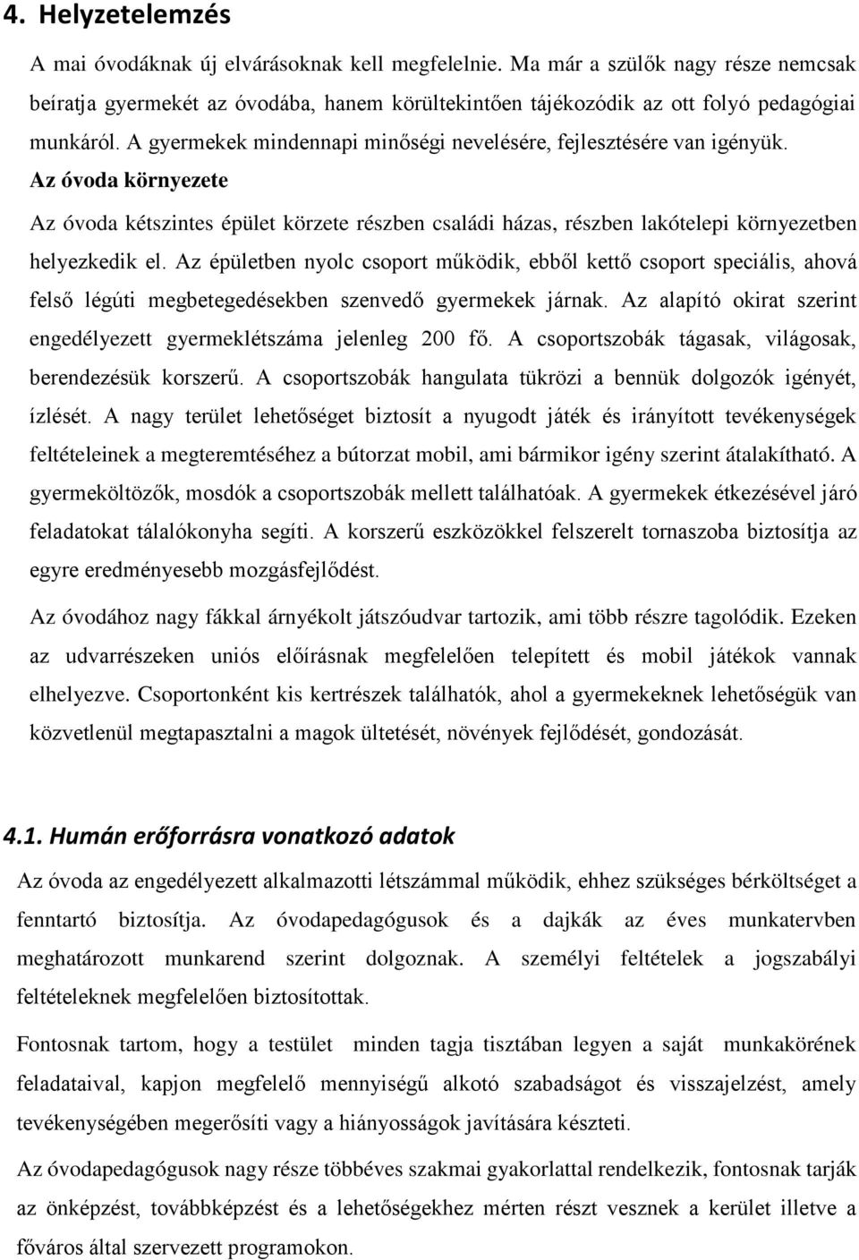 Az épületben nyolc csoport működik, ebből kettő csoport speciális, ahová felső légúti megbetegedésekben szenvedő gyermekek járnak.