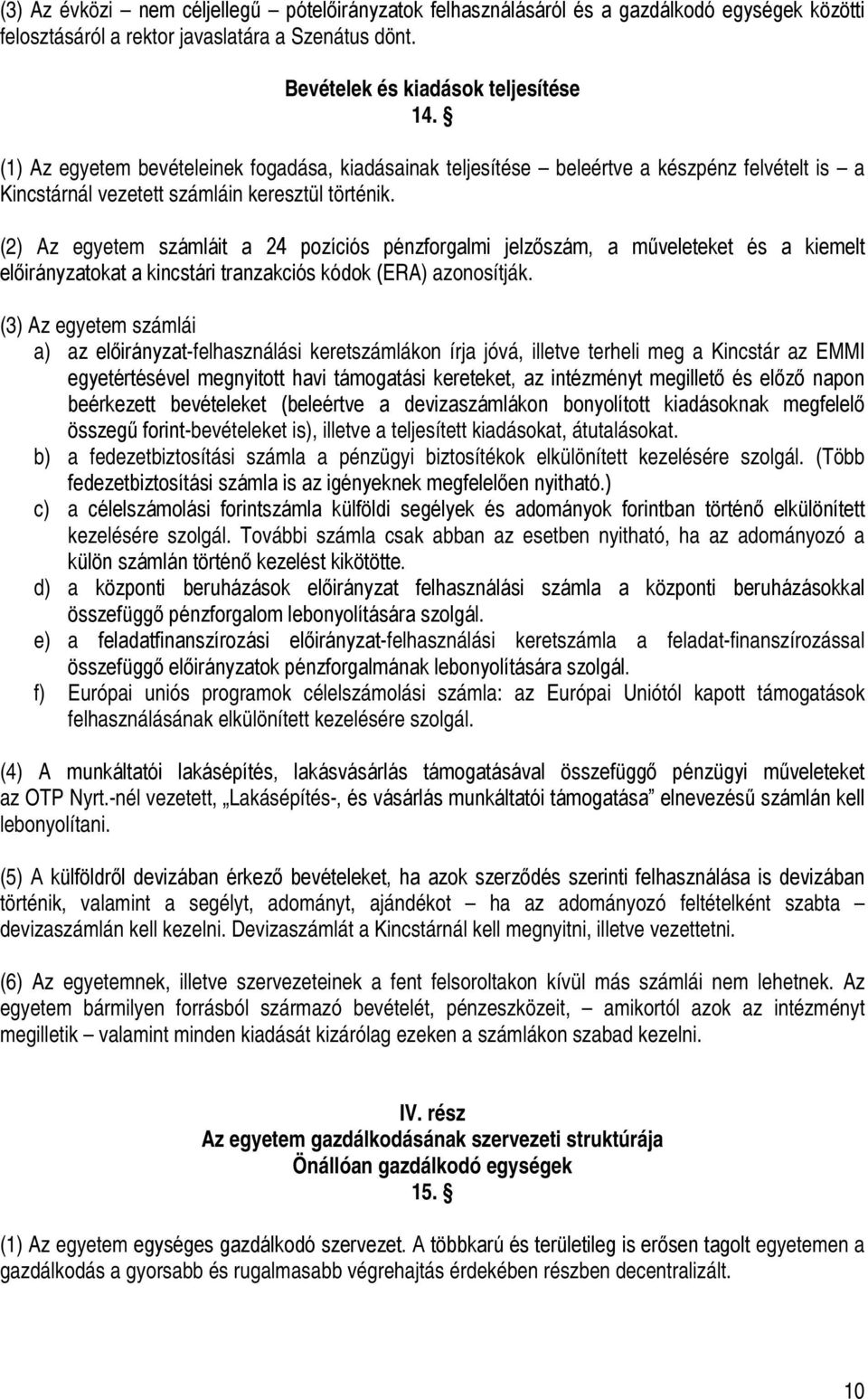 (2) Az egyetem számláit a 24 pozíciós pénzforgalmi jelzőszám, a műveleteket és a kiemelt előirányzatokat a kincstári tranzakciós kódok (ERA) azonosítják.