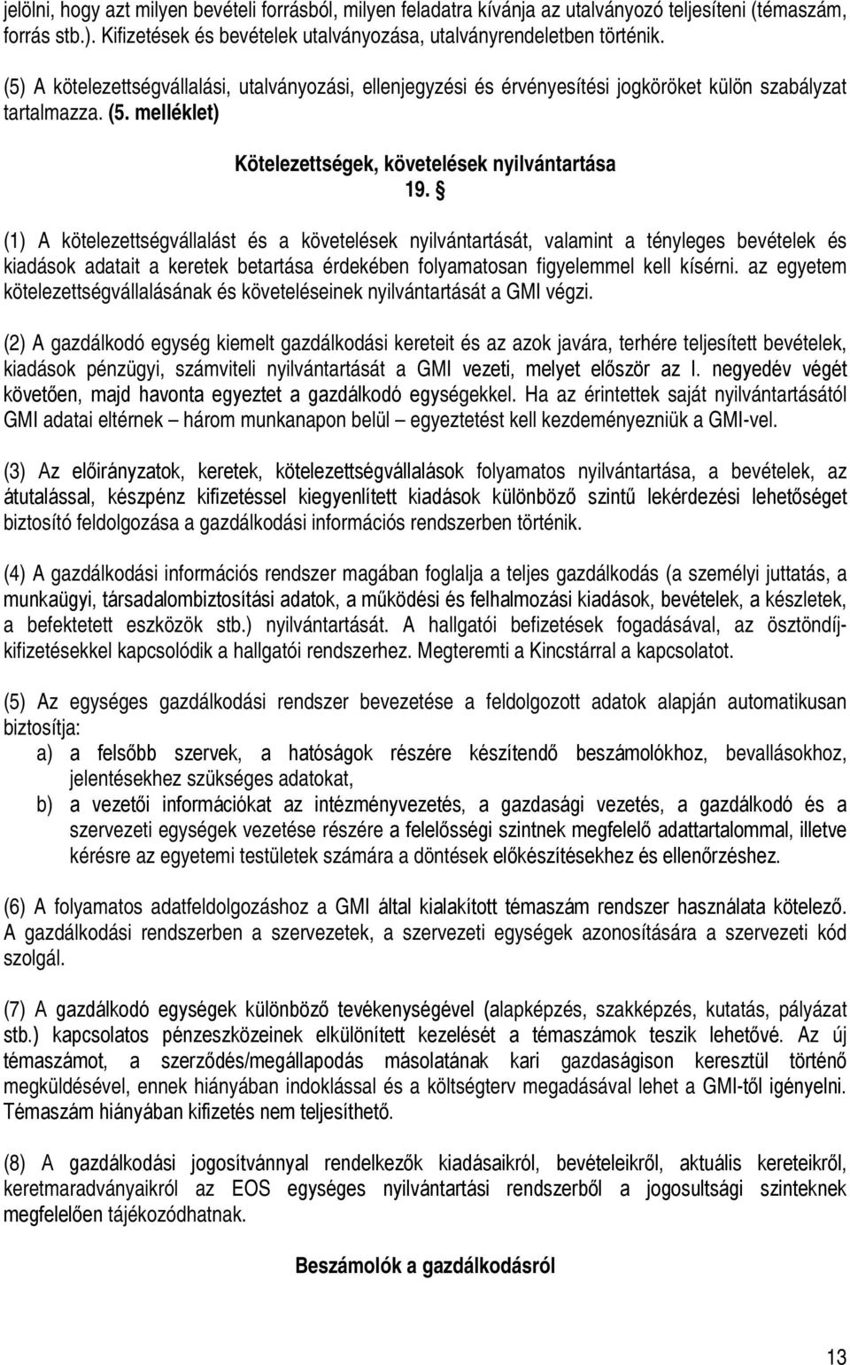 (1) A kötelezettségvállalást és a követelések nyilvántartását, valamint a tényleges bevételek és kiadások adatait a keretek betartása érdekében folyamatosan figyelemmel kell kísérni.