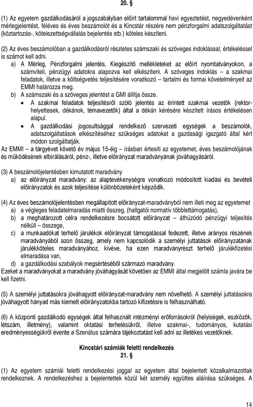 (2) Az éves beszámolóban a gazdálkodásról részletes számszaki és szöveges indoklással, értékeléssel is számot kell adni.