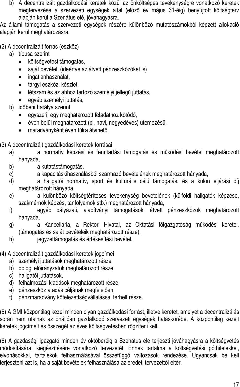 (2) A decentralizált forrás (eszköz) a) típusa szerint költségvetési támogatás, saját bevétel, (ideértve az átvett pénzeszközöket is) ingatlanhasználat, tárgyi eszköz, készlet, létszám és az ahhoz