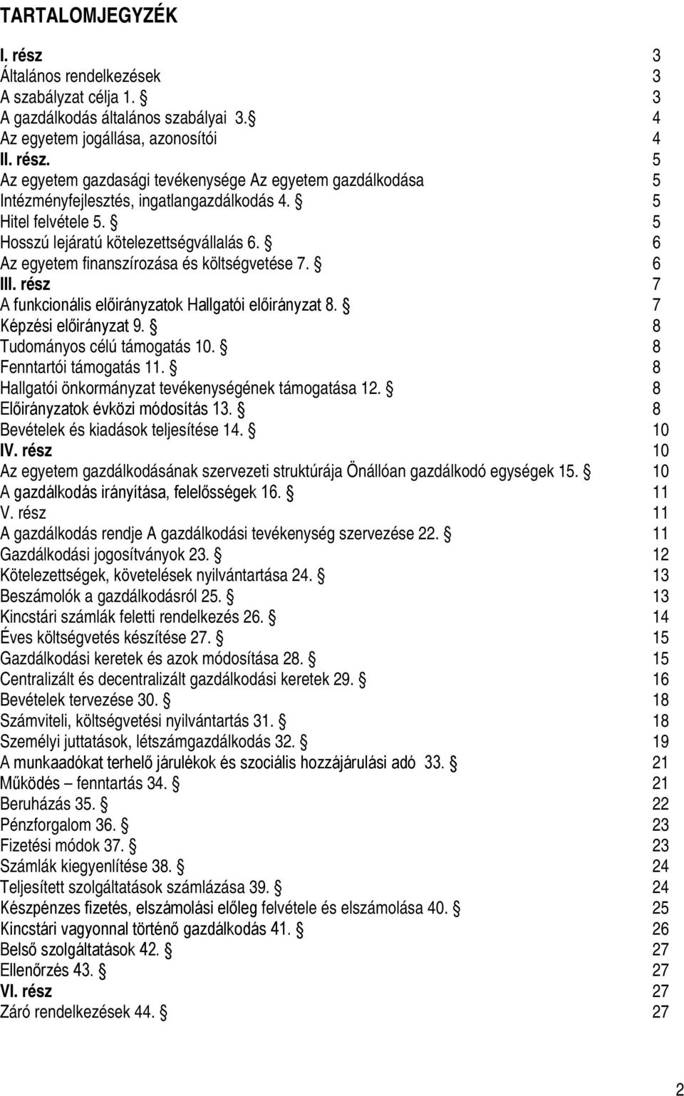 7 Képzési előirányzat 9. 8 Tudományos célú támogatás 10. 8 Fenntartói támogatás 11. 8 Hallgatói önkormányzat tevékenységének támogatása 12. 8 Előirányzatok évközi módosítás 13.