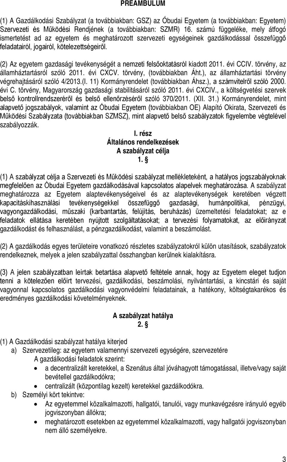 (2) Az egyetem gazdasági tevékenységét a nemzeti felsőoktatásról kiadott 2011. évi CCIV. törvény, az államháztartásról szóló 2011. évi CXCV. törvény, (továbbiakban Áht.