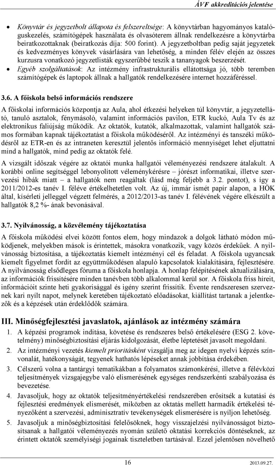 A jegyzetboltban pedig saját jegyzetek és kedvezményes könyvek vásárlására van lehetıség, a minden félév elején az összes kurzusra vonatkozó jegyzetlisták egyszerőbbé teszik a tananyagok beszerzését.