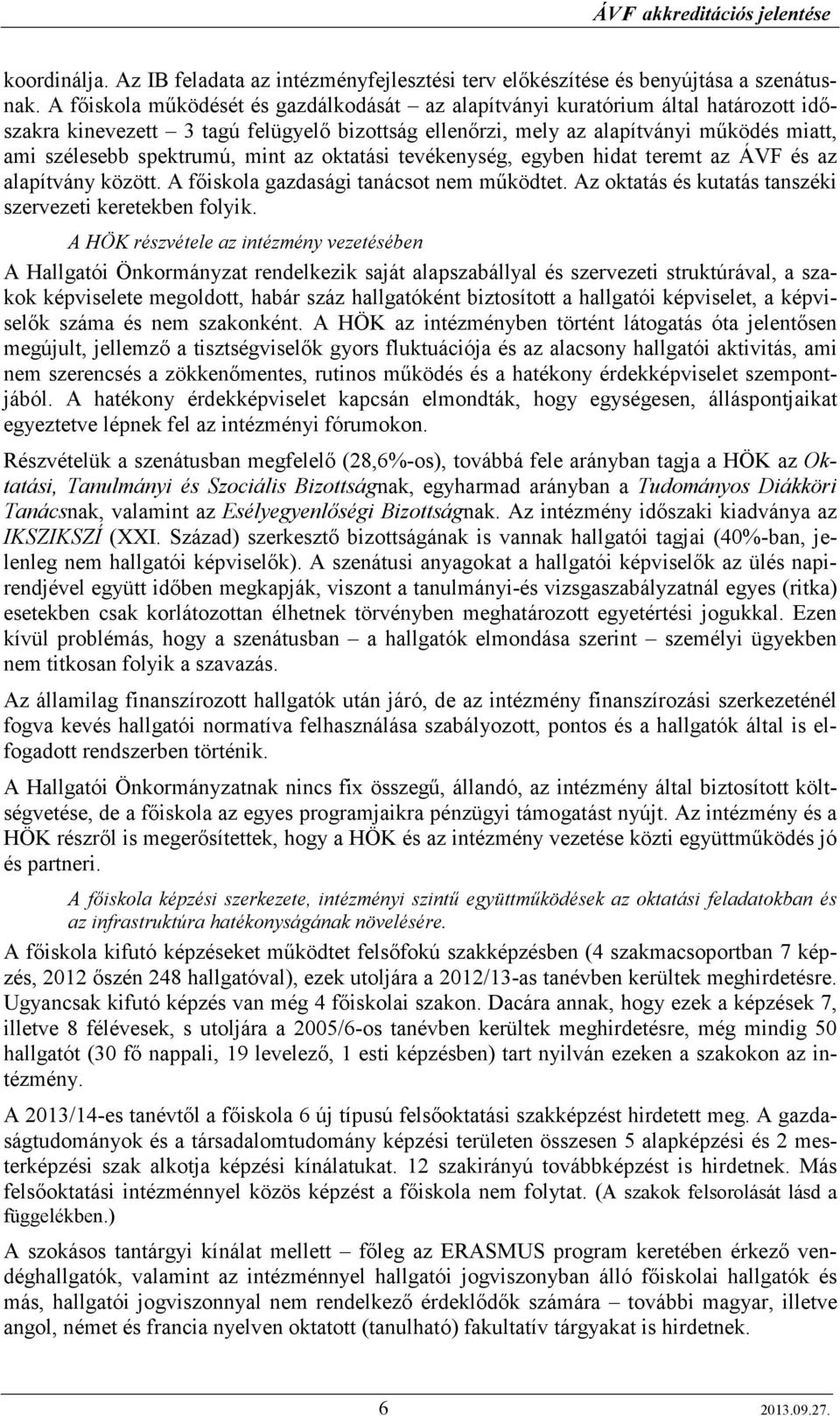 mint az oktatási tevékenység, egyben hidat teremt az ÁVF és az alapítvány között. A fıiskola gazdasági tanácsot nem mőködtet. Az oktatás és kutatás tanszéki szervezeti keretekben folyik.