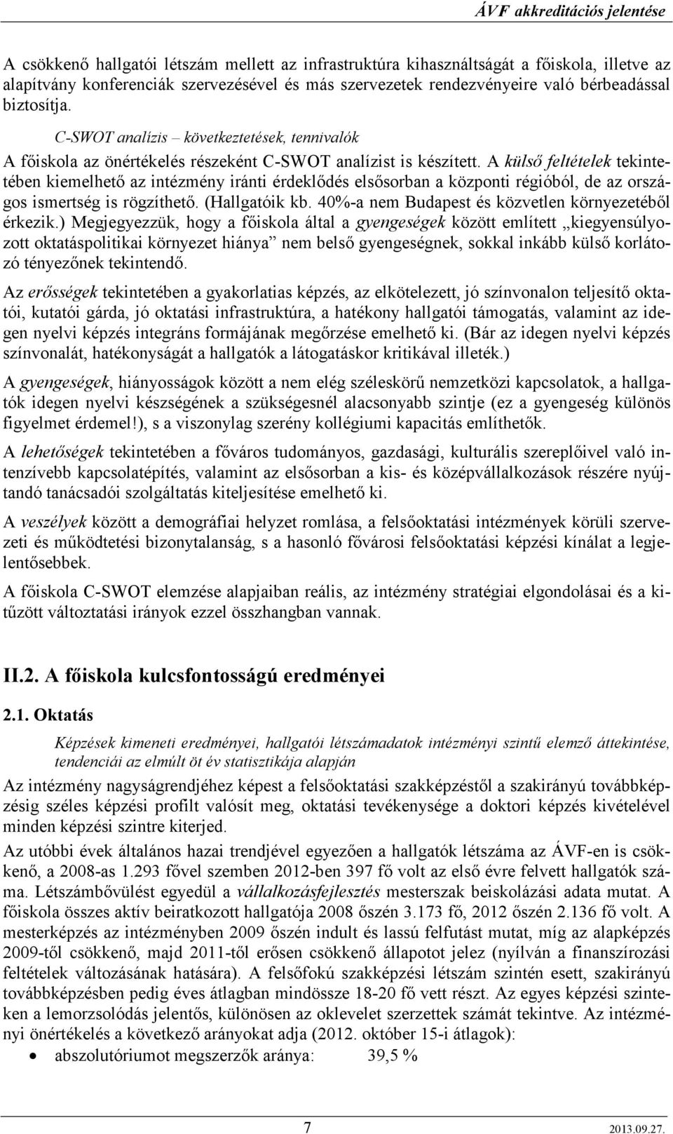 A külsı feltételek tekintetében kiemelhetı az intézmény iránti érdeklıdés elsısorban a központi régióból, de az országos ismertség is rögzíthetı. (Hallgatóik kb.