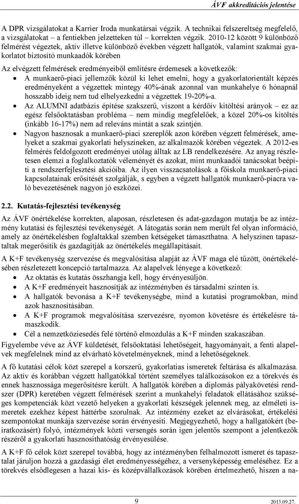 említésre érdemesek a következık: A munkaerı-piaci jellemzık közül ki lehet emelni, hogy a gyakorlatorientált képzés eredményeként a végzettek mintegy 40%-ának azonnal van munkahelye 6 hónapnál