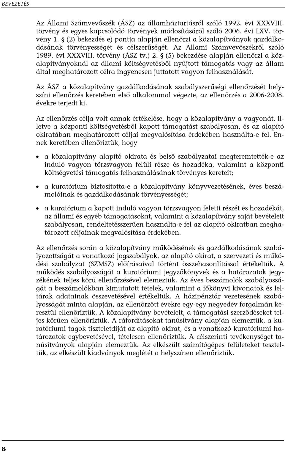 (5) bekezdése alapján ellenőrzi a közalapítványoknál az állami költségvetésből nyújtott támogatás vagy az állam által meghatározott célra ingyenesen juttatott vagyon felhasználását.