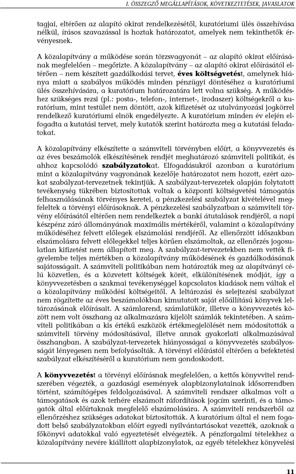 A közalapítvány az alapító okirat előírásától eltérően nem készített gazdálkodási tervet, éves költségvetést, amelynek hiánya miatt a szabályos működés minden pénzügyi döntéséhez a kuratóriumi ülés