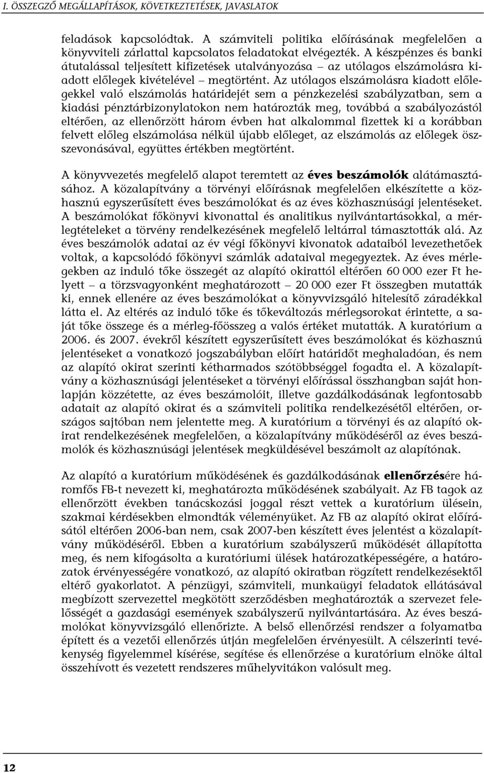 Az utólagos elszámolásra kiadott előlegekkel való elszámolás határidejét sem a pénzkezelési szabályzatban, sem a kiadási pénztárbizonylatokon nem határozták meg, továbbá a szabályozástól eltérően, az