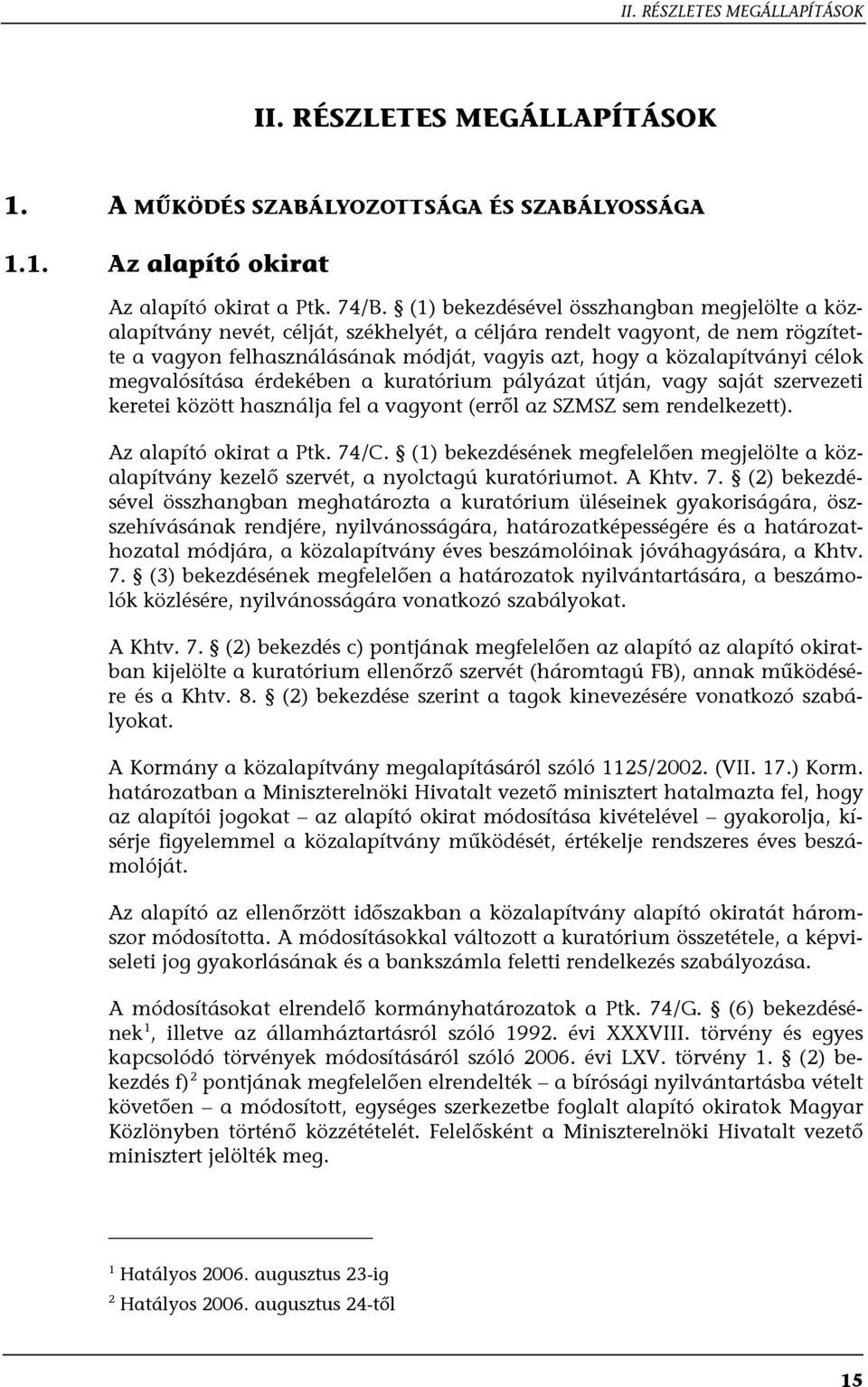 célok megvalósítása érdekében a kuratórium pályázat útján, vagy saját szervezeti keretei között használja fel a vagyont (erről az SZMSZ sem rendelkezett). Az alapító okirat a Ptk. 74/C.