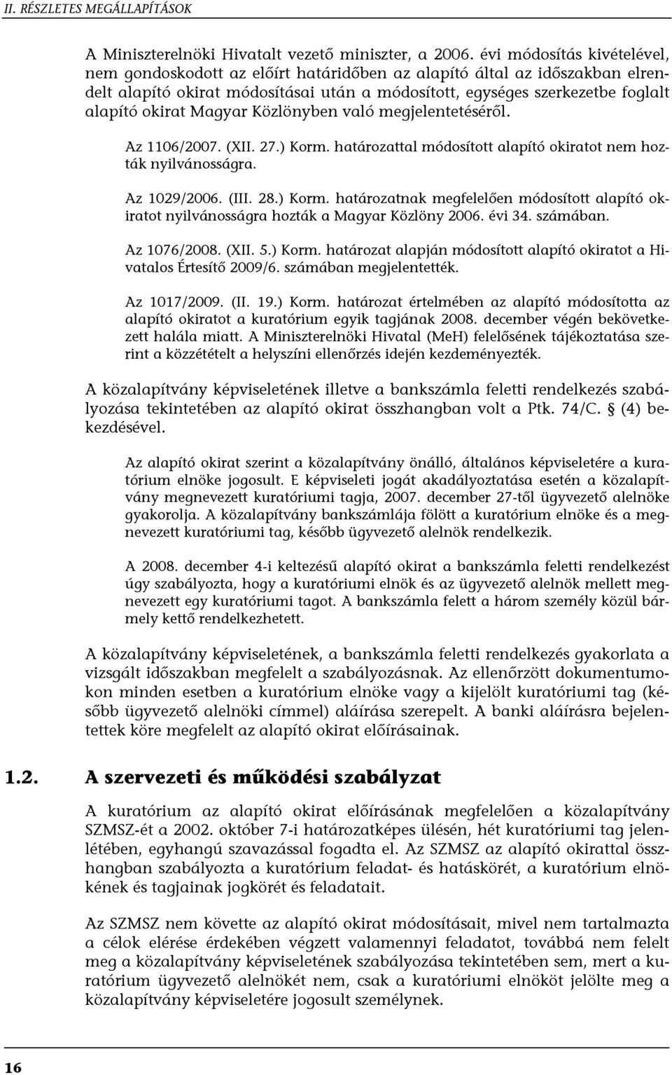 Magyar Közlönyben való megjelentetéséről. Az 1106/2007. (XII. 27.) Korm. határozattal módosított alapító okiratot nem hozták nyilvánosságra. Az 1029/2006. (III. 28.) Korm. határozatnak megfelelően módosított alapító okiratot nyilvánosságra hozták a Magyar Közlöny 2006.