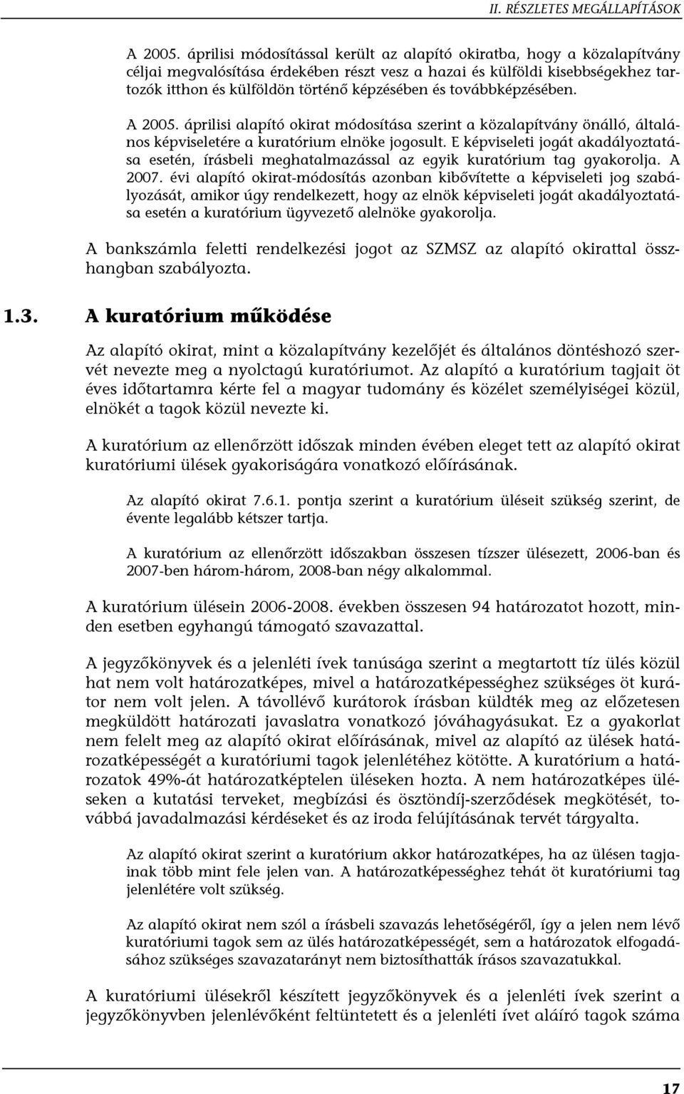 továbbképzésében. A 2005. áprilisi alapító okirat módosítása szerint a közalapítvány önálló, általános képviseletére a kuratórium elnöke jogosult.