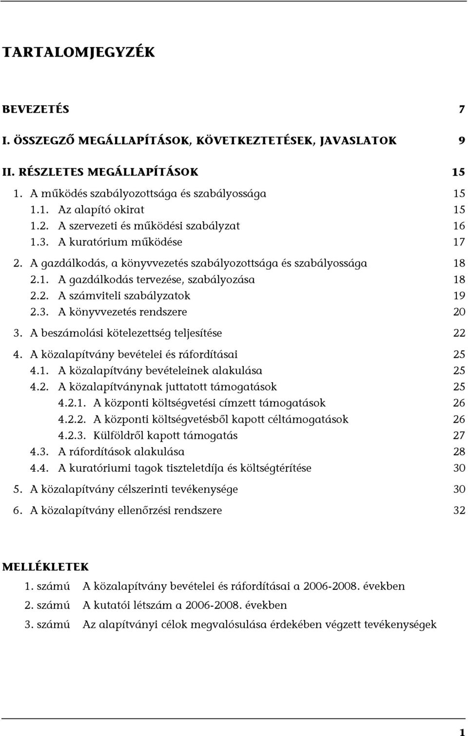 3. A könyvvezetés rendszere 20 3. A beszámolási kötelezettség teljesítése 22 4. A közalapítvány bevételei és ráfordításai 25 4.1. A közalapítvány bevételeinek alakulása 25 4.2. A közalapítványnak juttatott támogatások 25 4.