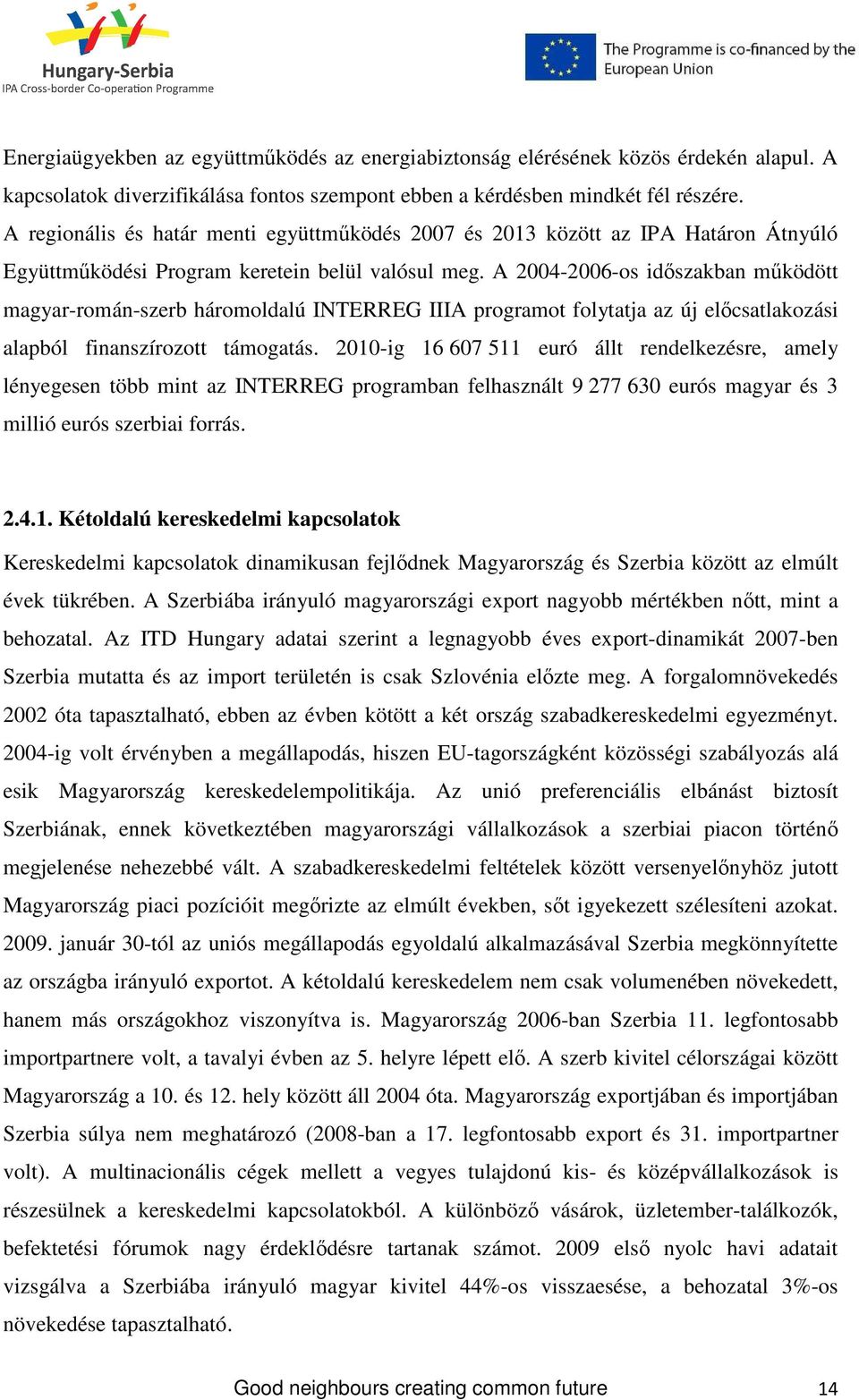 A 2004-2006-os idıszakban mőködött magyar-román-szerb háromoldalú INTERREG IIIA programot folytatja az új elıcsatlakozási alapból finanszírozott támogatás.