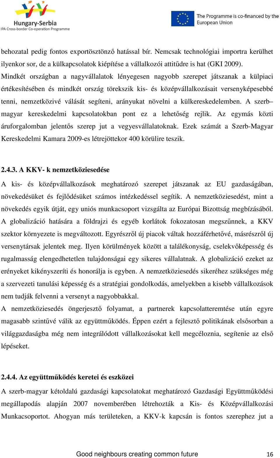 válását segíteni, arányukat növelni a külkereskedelemben. A szerb magyar kereskedelmi kapcsolatokban pont ez a lehetıség rejlik.