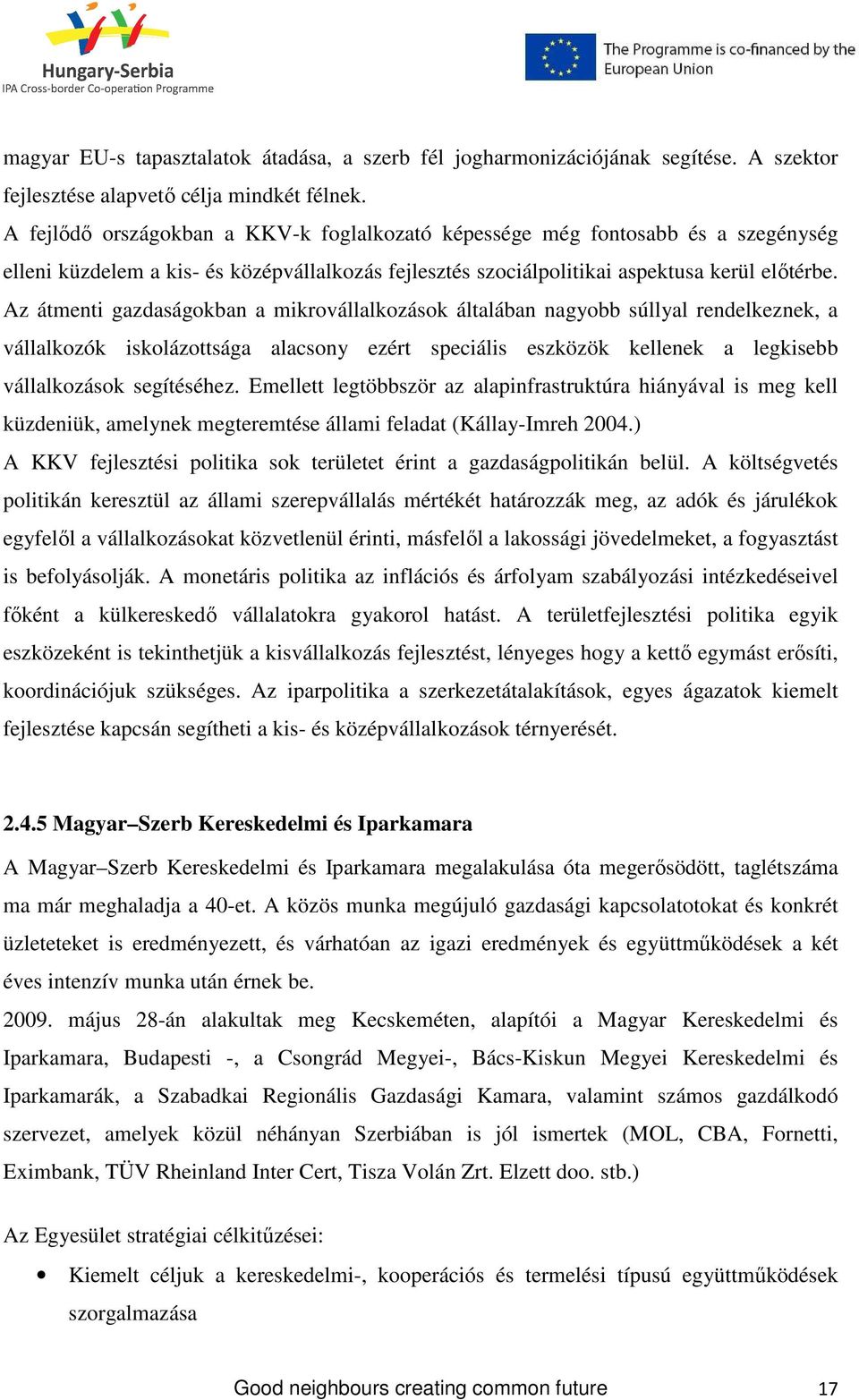 Az átmenti gazdaságokban a mikrovállalkozások általában nagyobb súllyal rendelkeznek, a vállalkozók iskolázottsága alacsony ezért speciális eszközök kellenek a legkisebb vállalkozások segítéséhez.