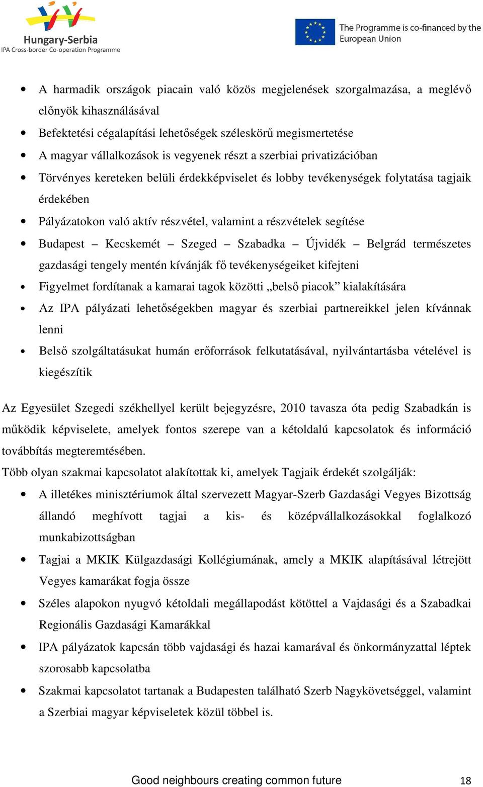 Budapest Kecskemét Szeged Szabadka Újvidék Belgrád természetes gazdasági tengely mentén kívánják fı tevékenységeiket kifejteni Figyelmet fordítanak a kamarai tagok közötti belsı piacok kialakítására